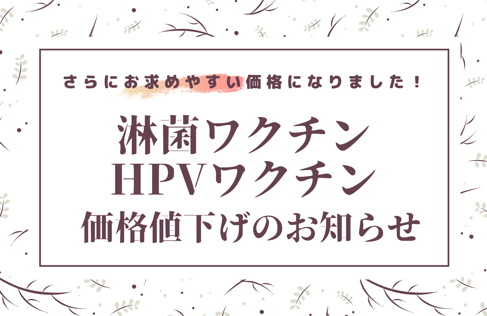 【性病予防ワクチン新価格のご案内】～淋菌・HPVワクチンがさらにお得になりました！～