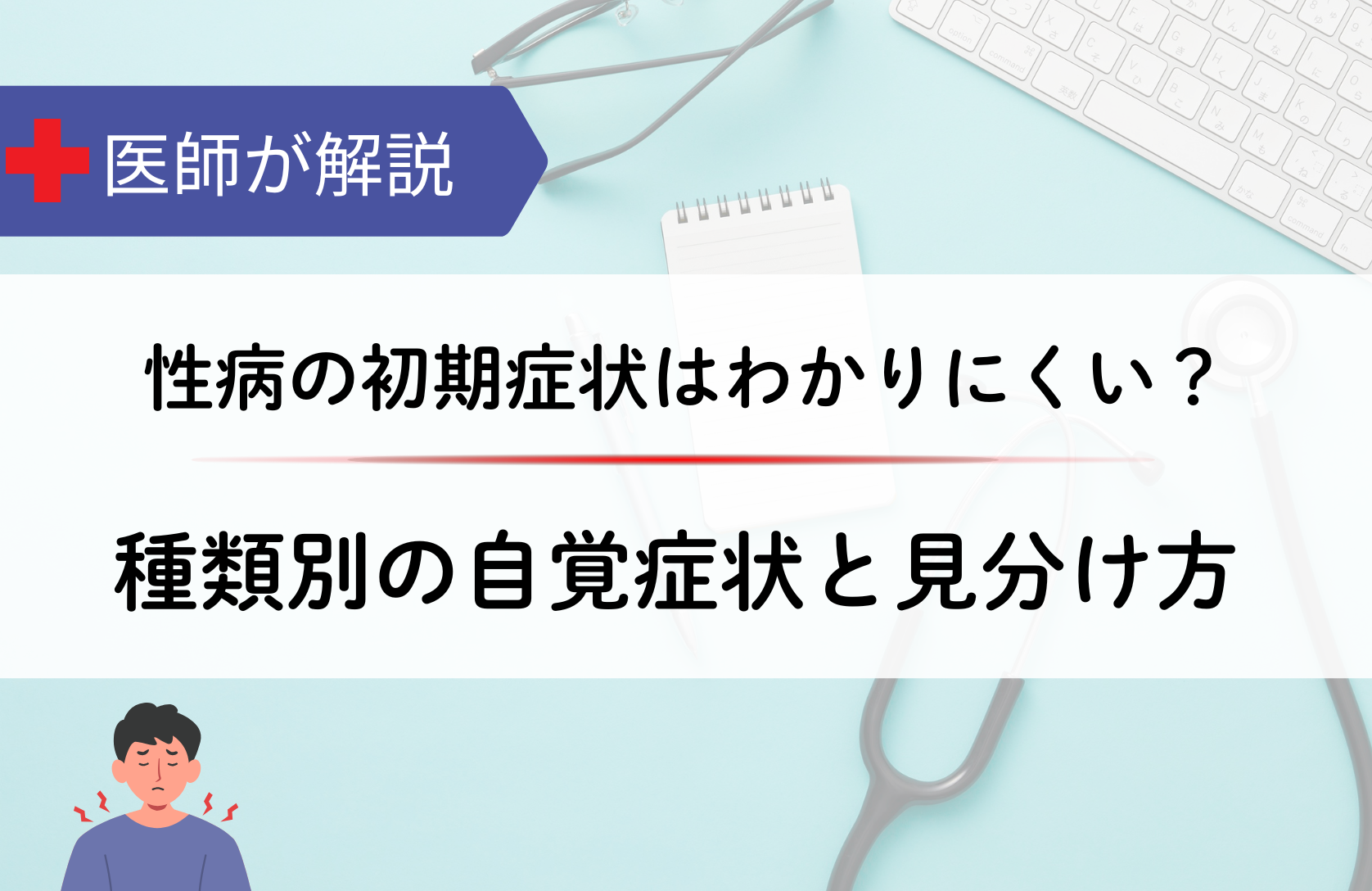性病の初期症状はわかりにくい？種類別の自覚症状と見分け方を解説